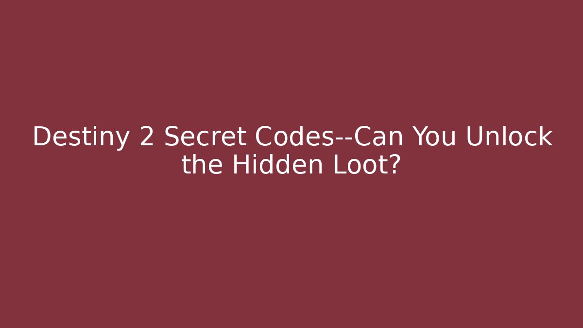 Destiny 2 Secret Codes—Can You Unlock the Hidden Loot?