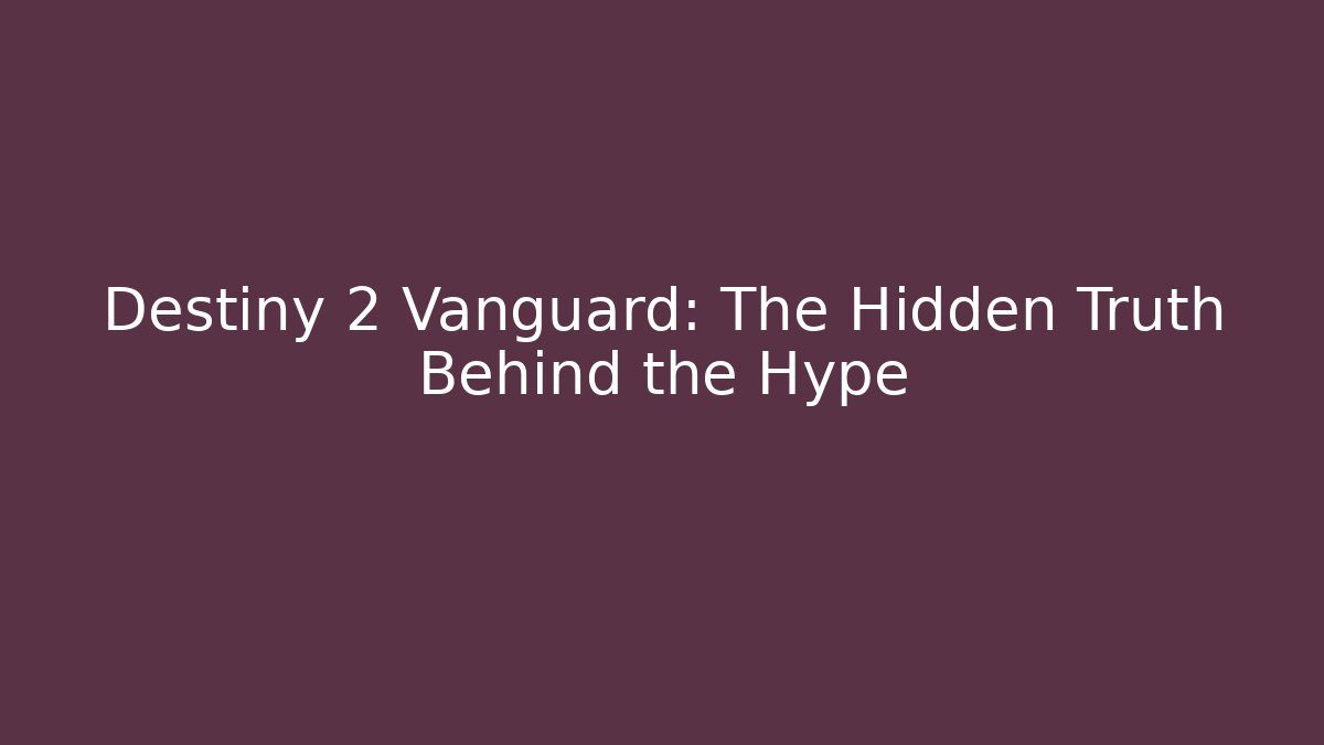 Destiny 2 Vanguard: The Hidden Truth Behind the Hype