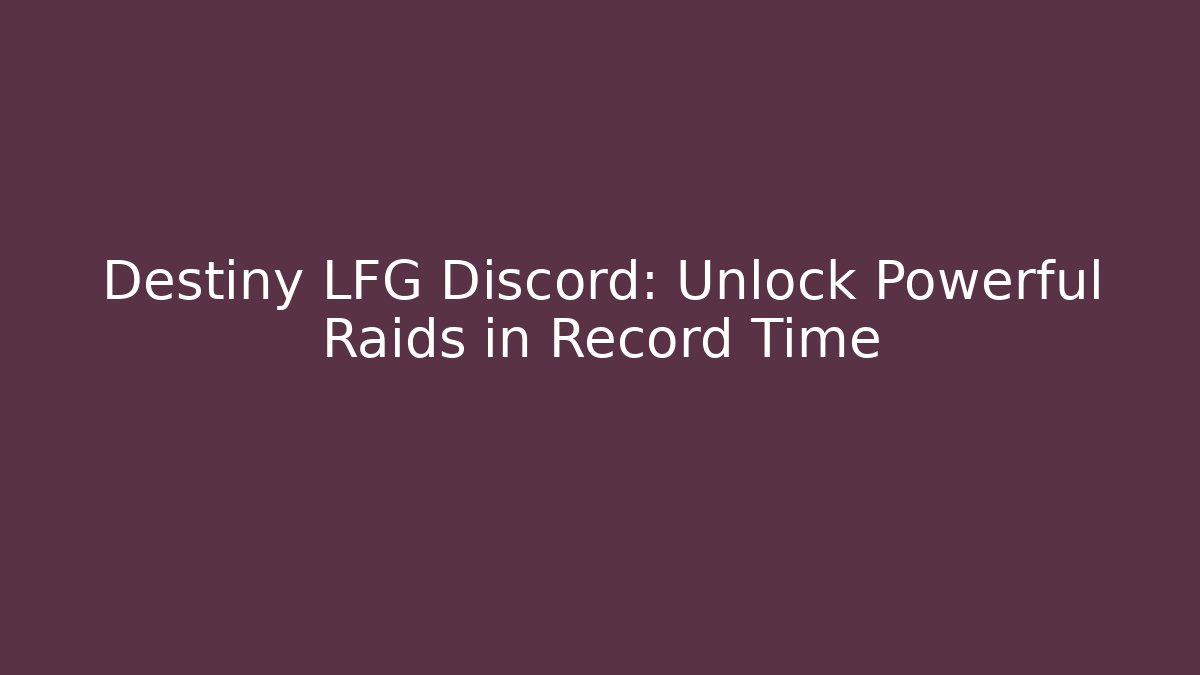 Destiny LFG Discord: Unlock Powerful Raids in Record Time