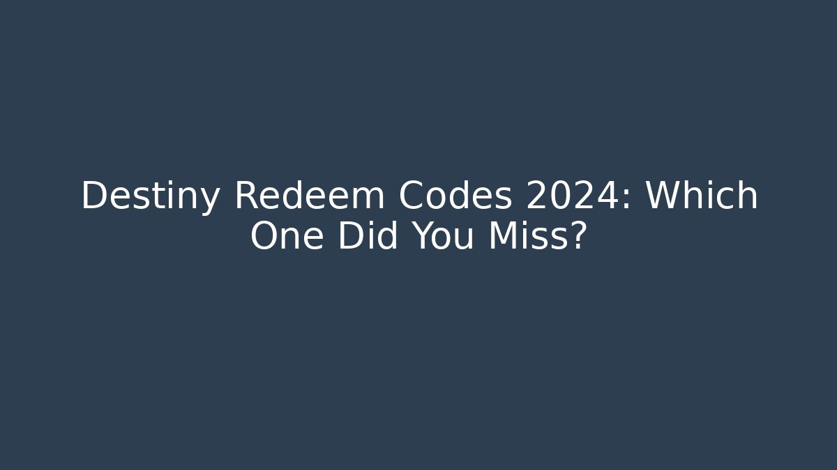 Destiny Redeem Codes 2024: Which One Did You Miss?
