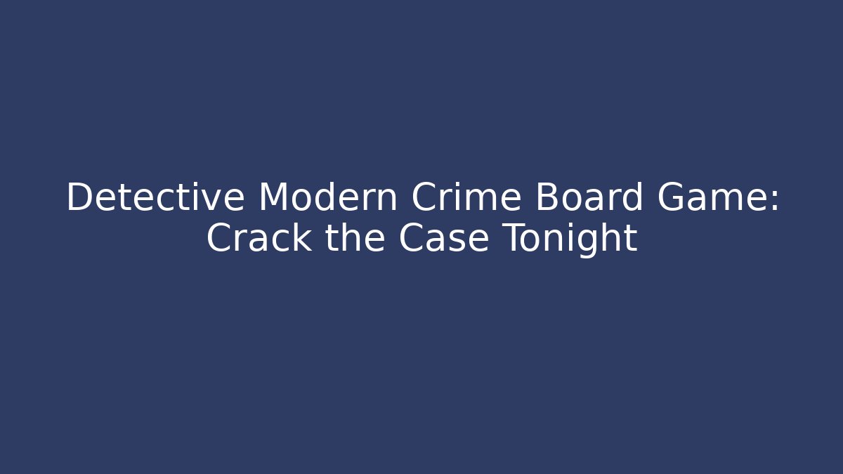Detective Modern Crime Board Game: Crack the Case Tonight