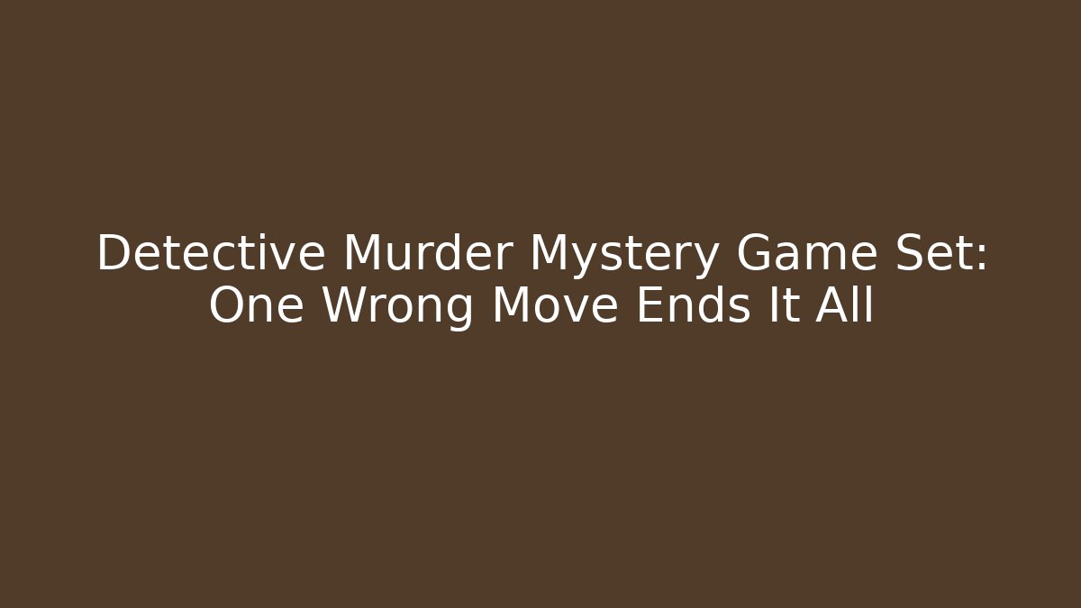 Detective Murder Mystery Game Set: One Wrong Move Ends It All