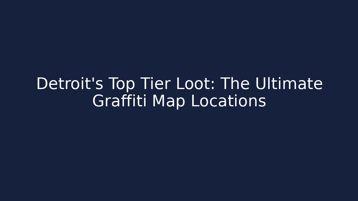 Detroit's Top Tier Loot: The Ultimate Graffiti Map Locations
