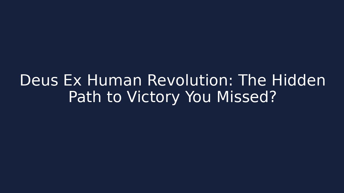 Deus Ex Human Revolution: The Hidden Path to Victory You Missed?