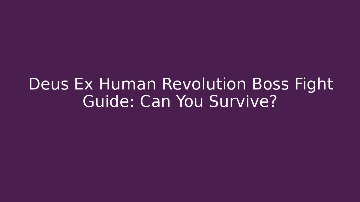 Deus Ex Human Revolution Boss Fight Guide: Can You Survive?