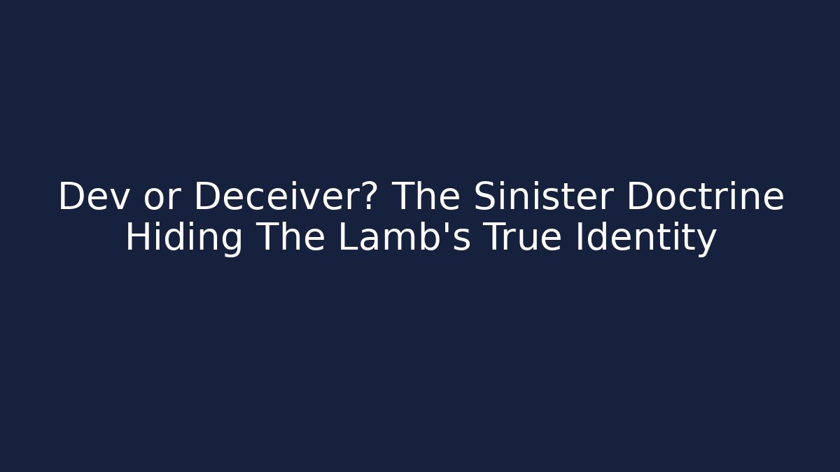 Dev or Deceiver? The Sinister Doctrine Hiding The Lamb's True Identity - Andrea Zevedo