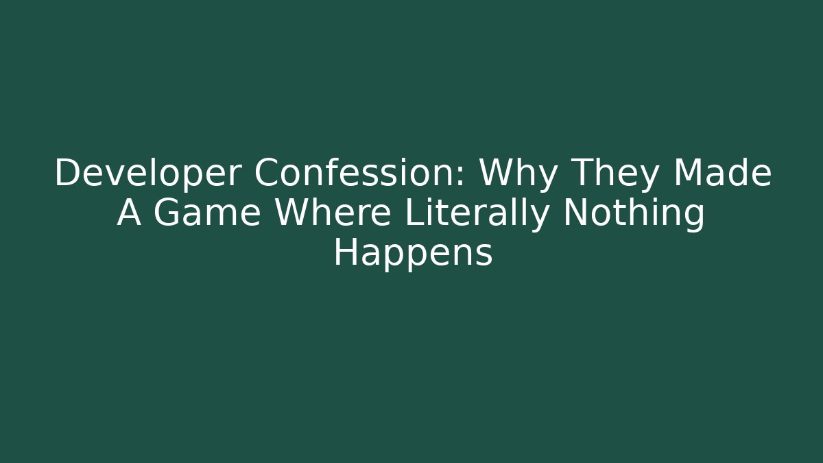 Developer Confession: Why They Made A Game Where Literally Nothing Happens