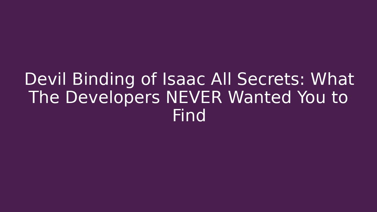 Devil Binding of Isaac All Secrets: What The Developers NEVER Wanted You to Find