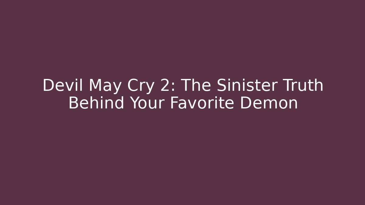 Devil May Cry 2: The Sinister Truth Behind Your Favorite Demon - Andrea Zevedo