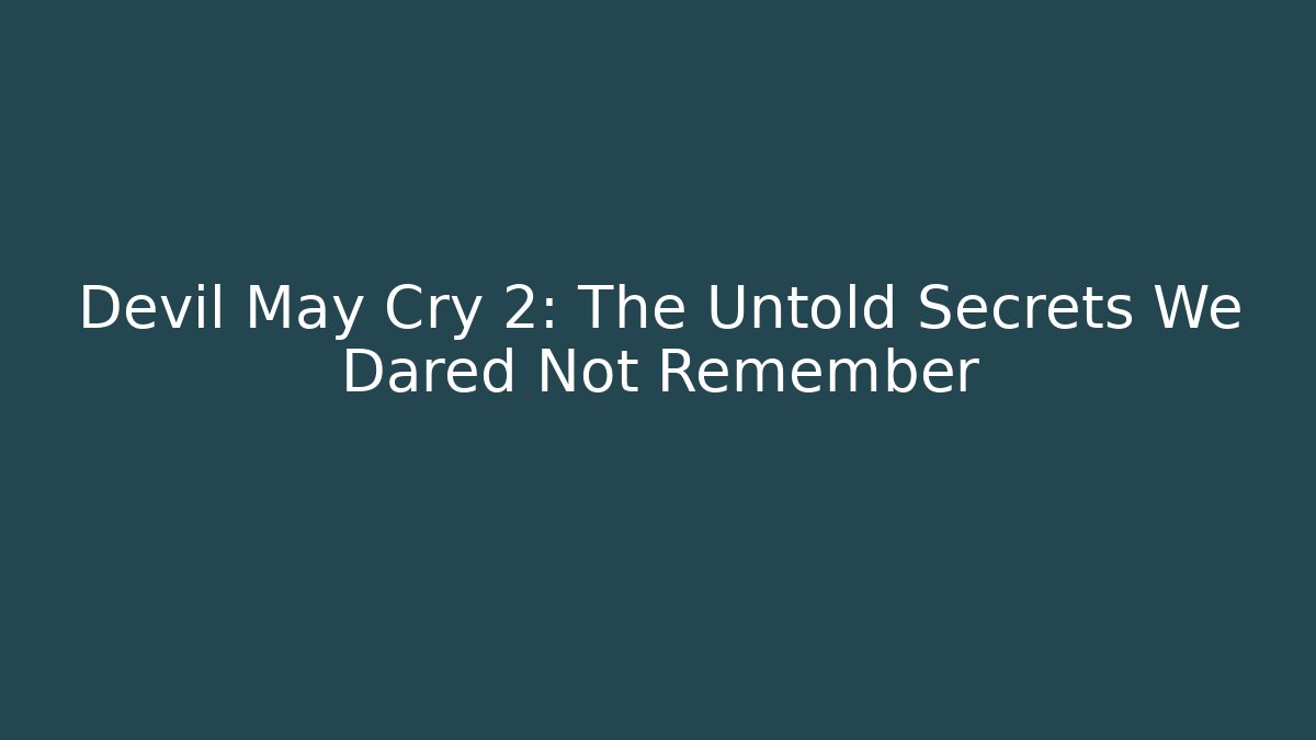 Devil May Cry 2: The Untold Secrets We Dared Not Remember