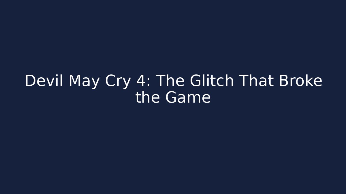 Devil May Cry 4: The Glitch That Broke the Game