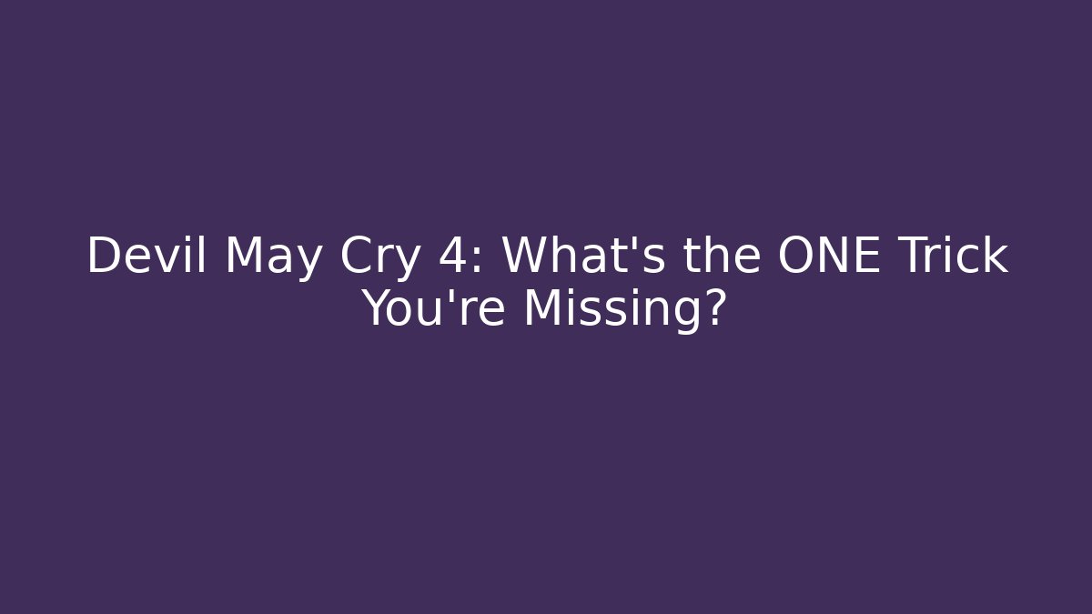 Devil May Cry 4: What's the ONE Trick You're Missing?