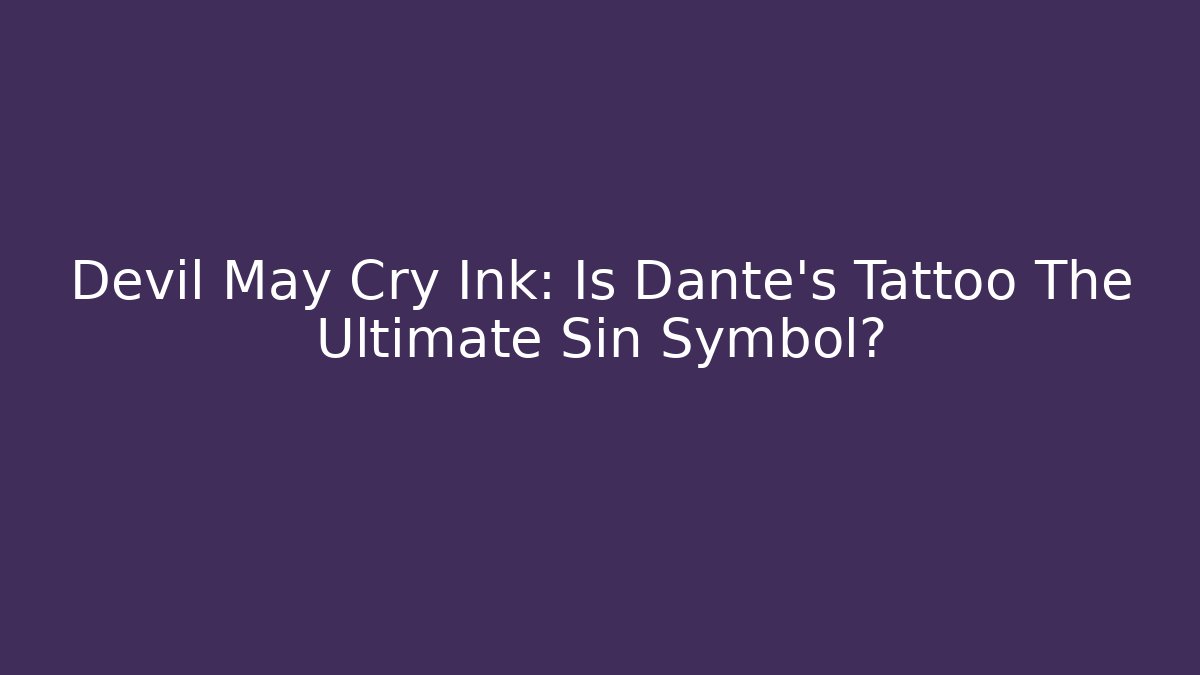 Devil May Cry Ink: Is Dante's Tattoo The Ultimate Sin Symbol?