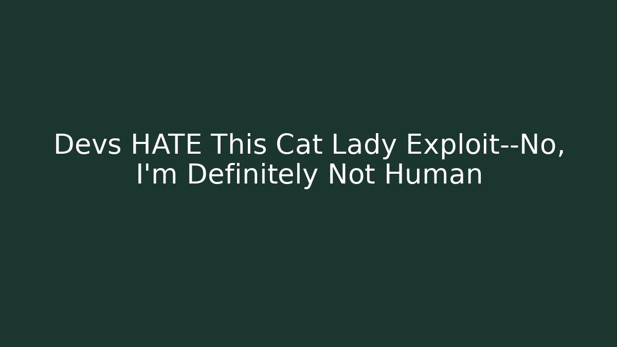 Devs HATE This Cat Lady Exploit—No, I'm Definitely Not Human