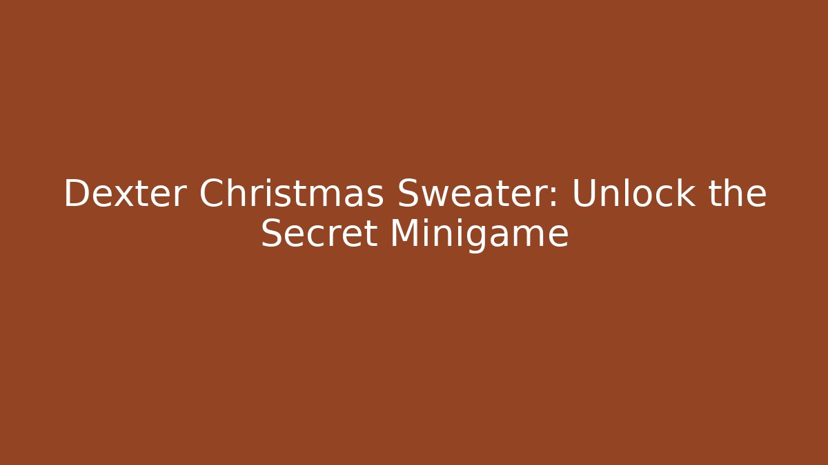 Dexter Christmas Sweater: Unlock the Secret Minigame