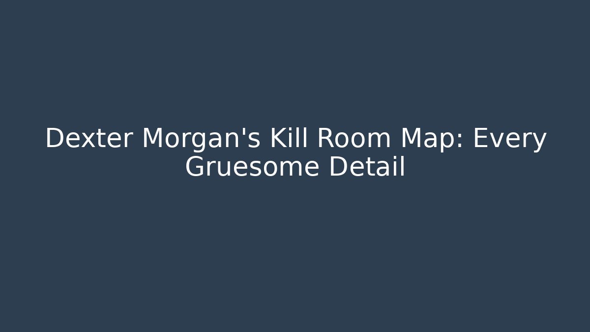 Dexter Morgan's Kill Room Map: Every Gruesome Detail