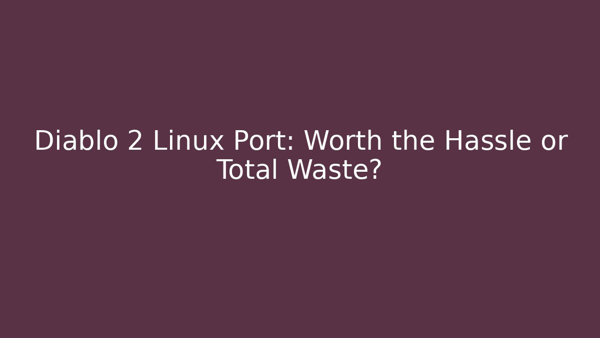 Diablo 2 Linux Port: Worth the Hassle or Total Waste? - Andrea Zevedo