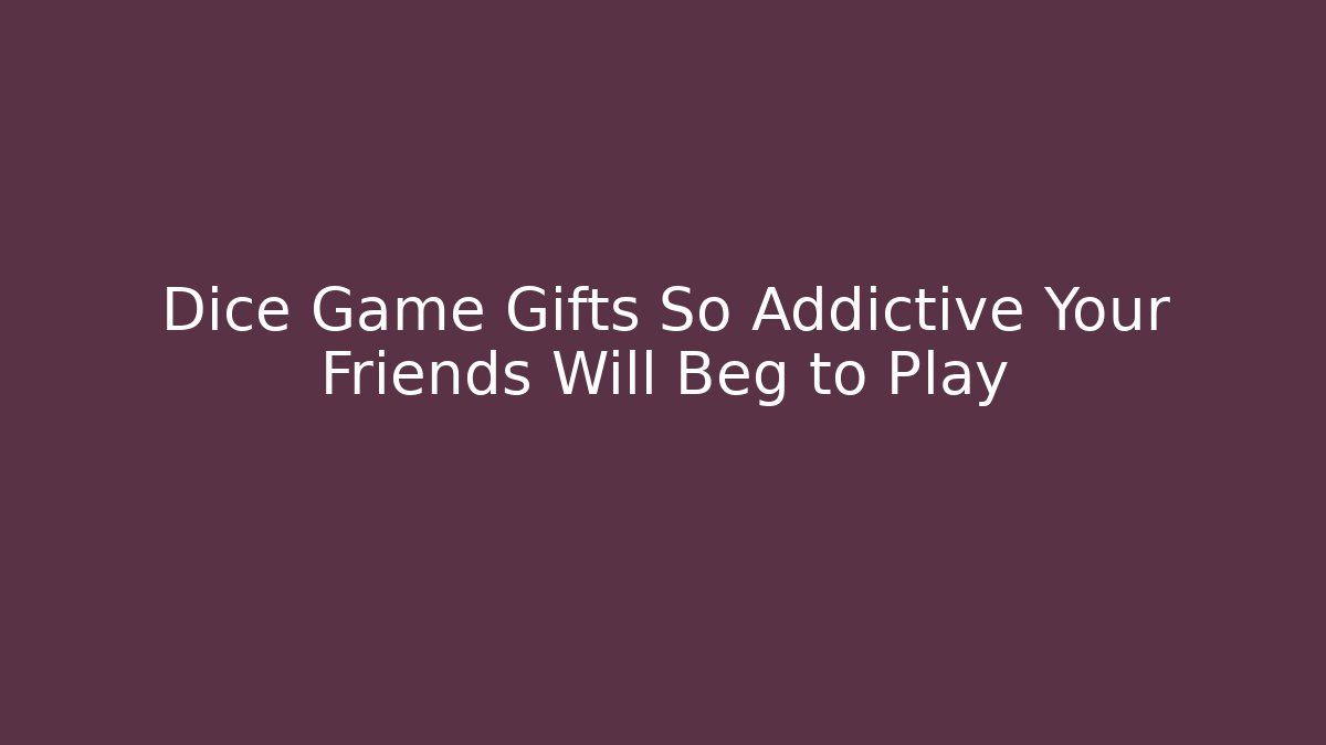 Dice Game Gifts So Addictive Your Friends Will Beg to Play