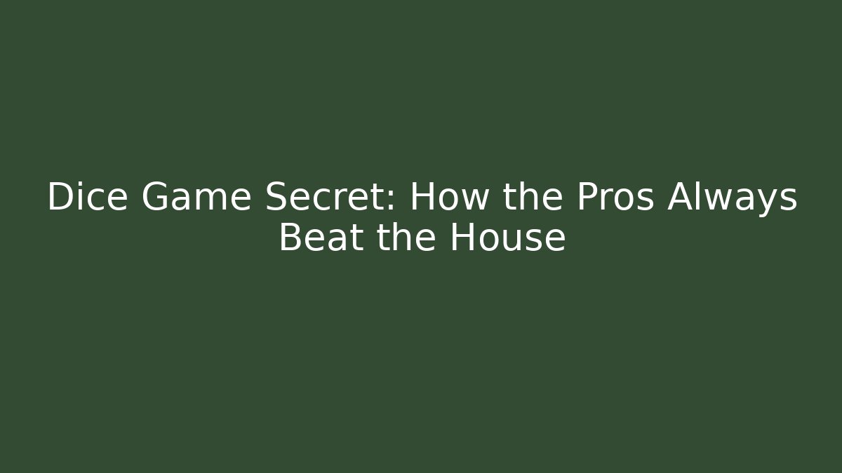 Dice Game Secret: How the Pros Always Beat the House