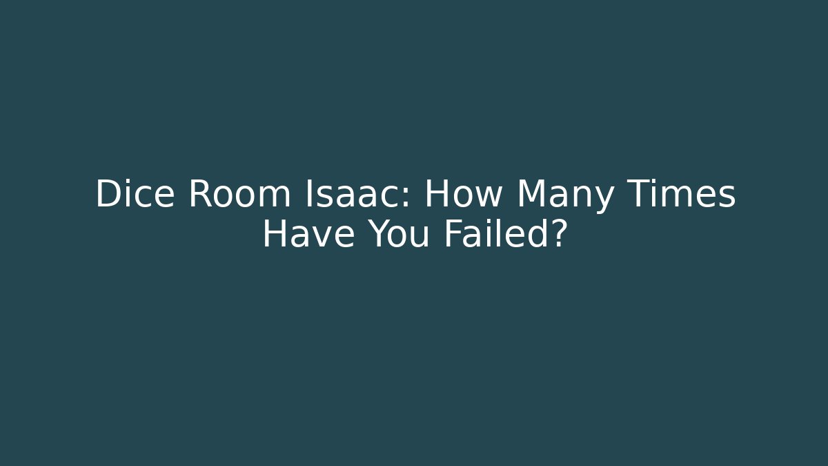 Dice Room Isaac: How Many Times Have You Failed? - Andrea Zevedo