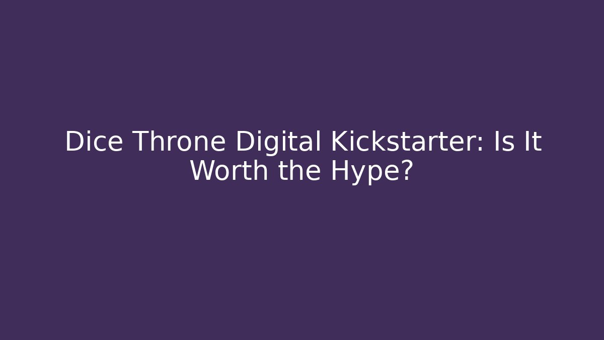 Dice Throne Digital Kickstarter: Is It Worth the Hype?