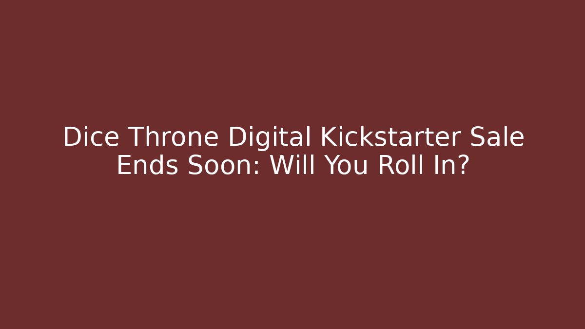 Dice Throne Digital Kickstarter Sale Ends Soon: Will You Roll In?
