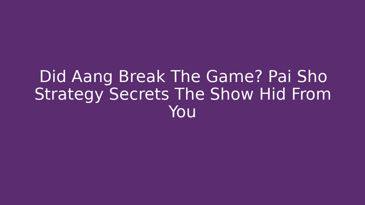 Did Aang Break The Game? Pai Sho Strategy Secrets The Show Hid From You