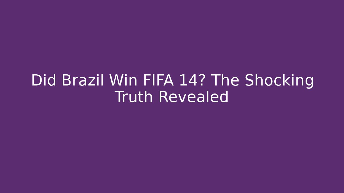 Did Brazil Win FIFA 14? The Shocking Truth Revealed - Andrea Zevedo