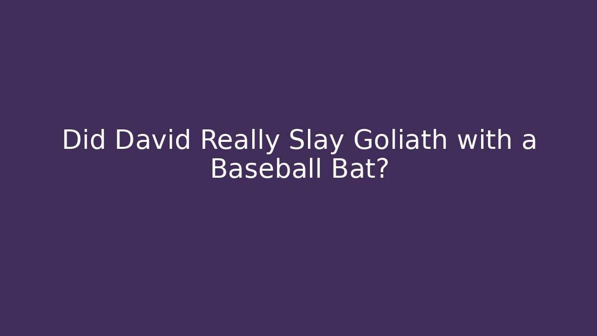 Did David Really Slay Goliath with a Baseball Bat?