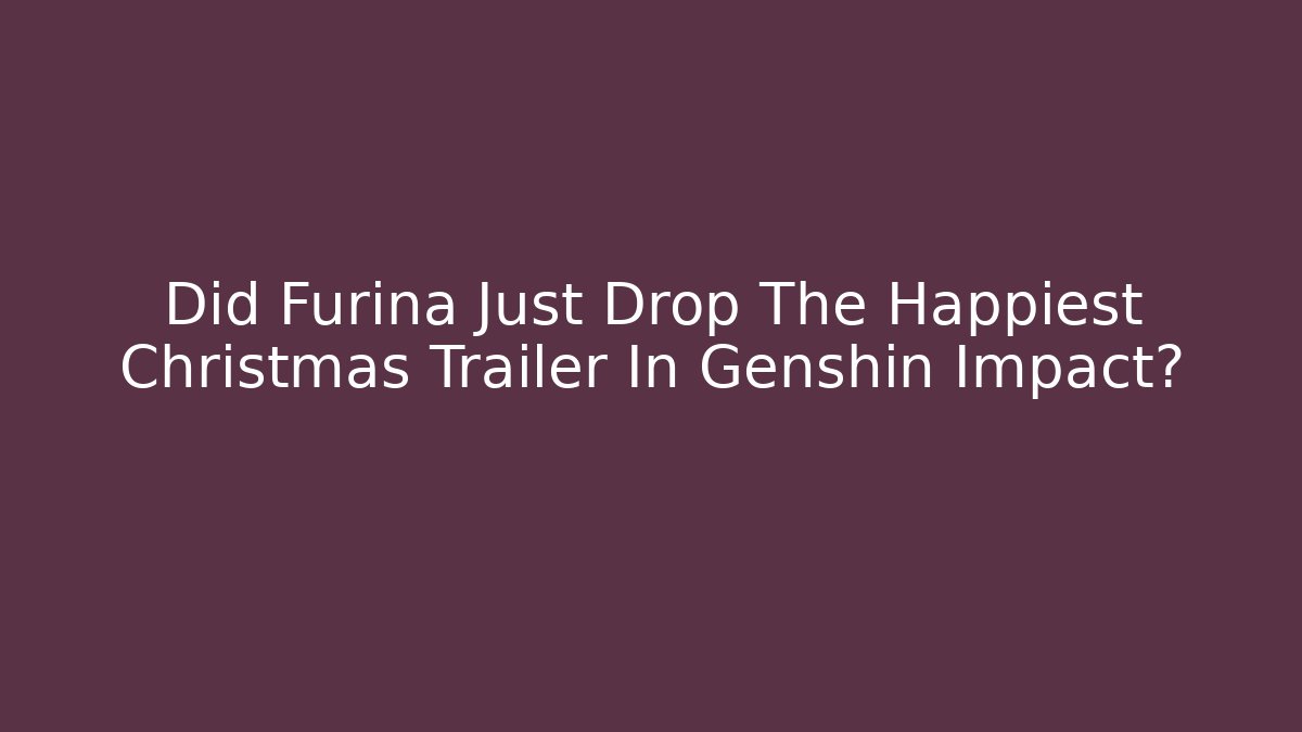 Did Furina Just Drop The Happiest Christmas Trailer In Genshin Impact?