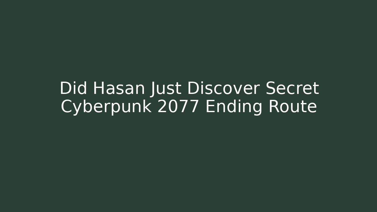 Did Hasan Just Discover Secret Cyberpunk 2077 Ending Route