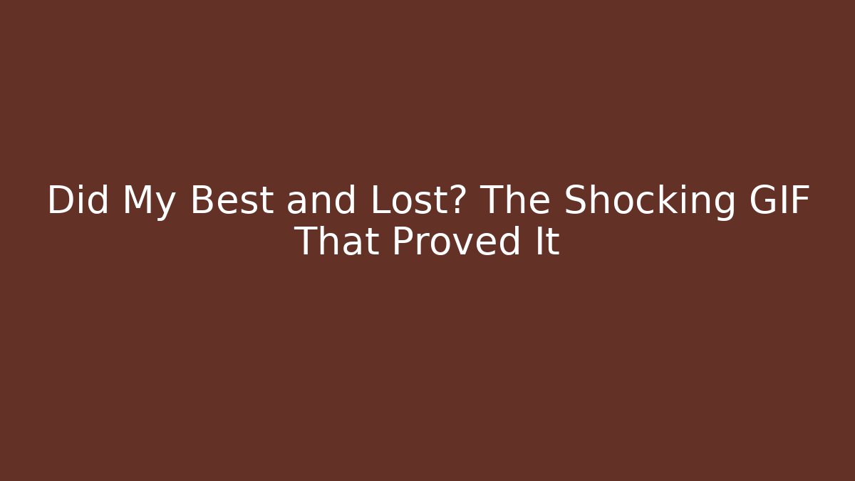 Did My Best and Lost? The Shocking GIF That Proved It