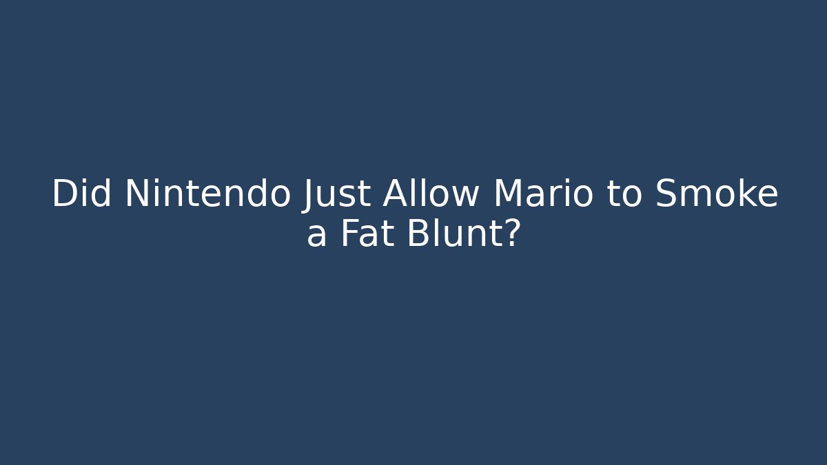 Did Nintendo Just Allow Mario to Smoke a Fat Blunt? - Andrea Zevedo