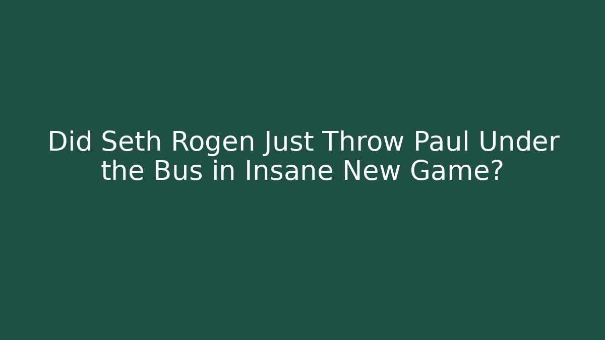 Did Seth Rogen Just Throw Paul Under the Bus in Insane New Game?