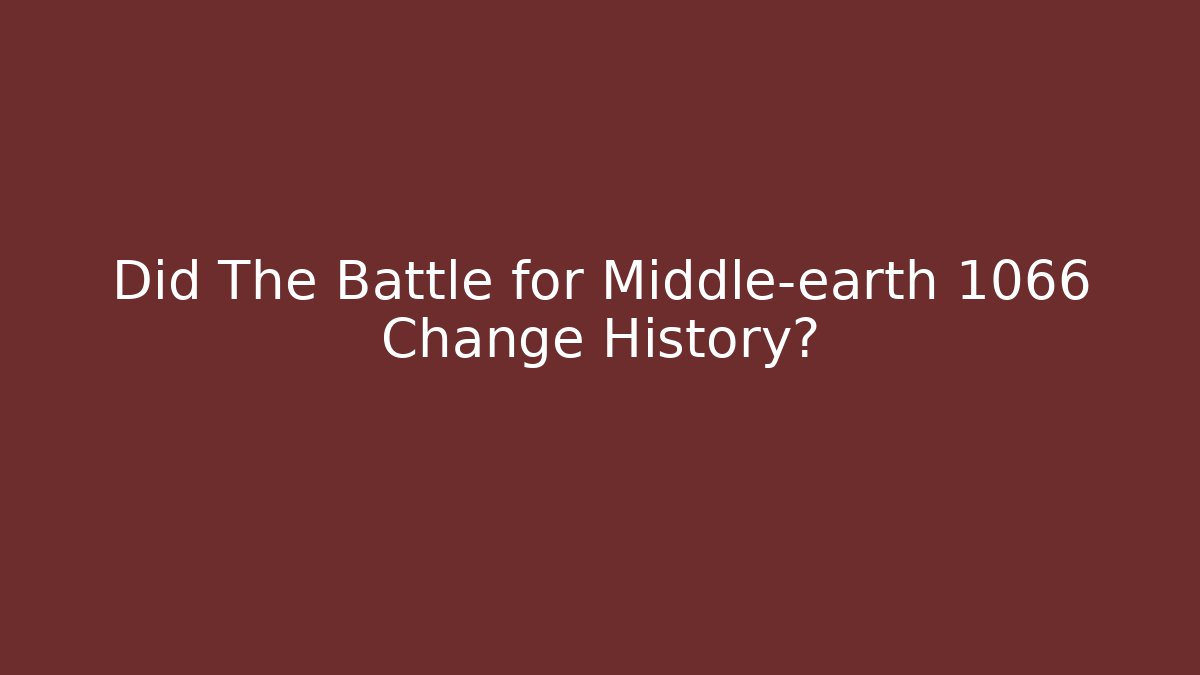 Did The Battle for Middle-earth 1066 Change History?