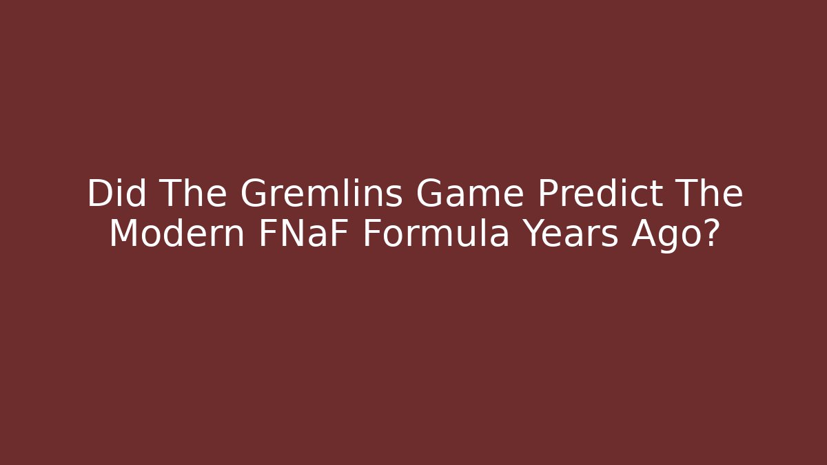 Did The Gremlins Game Predict The Modern FNaF Formula Years Ago?