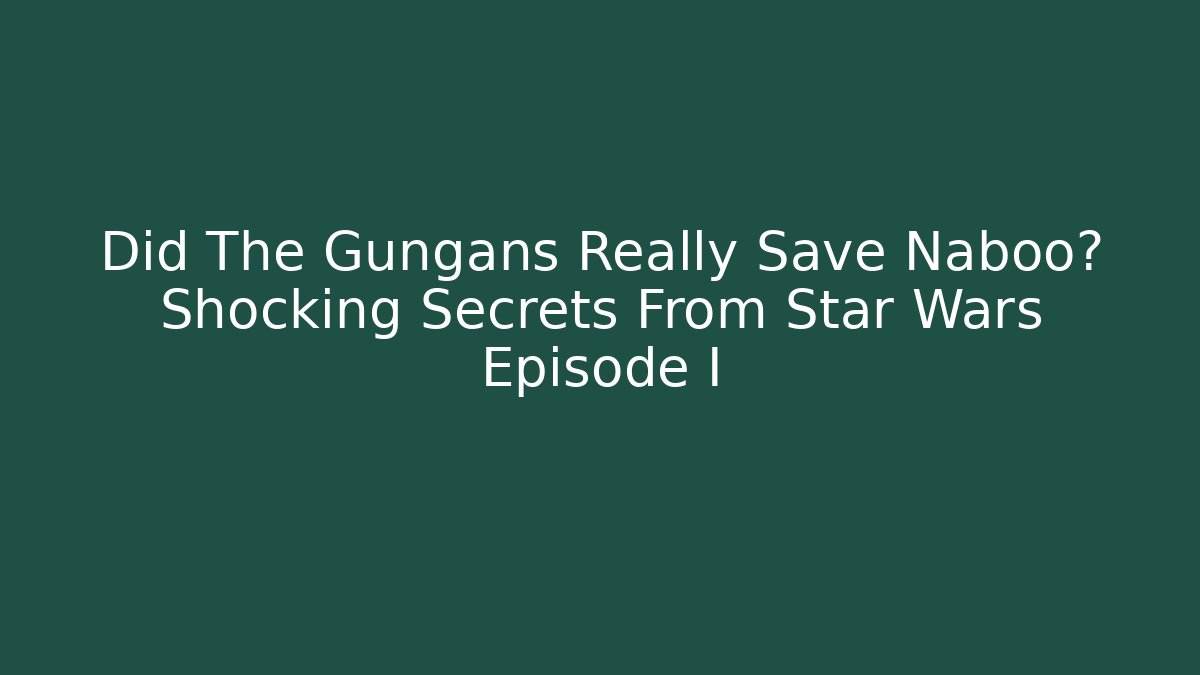 Did The Gungans Really Save Naboo? Shocking Secrets From Star Wars Episode I