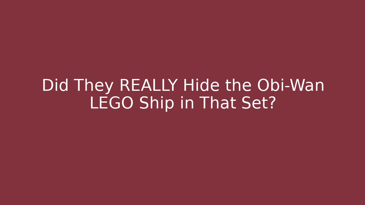 Did They REALLY Hide the Obi-Wan LEGO Ship in That Set?
