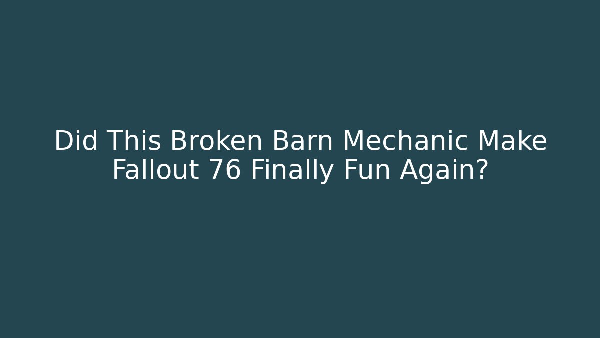 Did This Broken Barn Mechanic Make Fallout 76 Finally Fun Again?