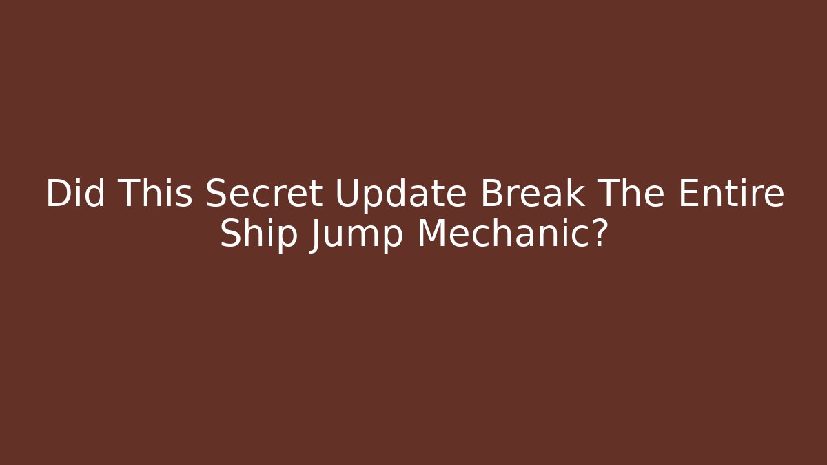 Did This Secret Update Break The Entire Ship Jump Mechanic?