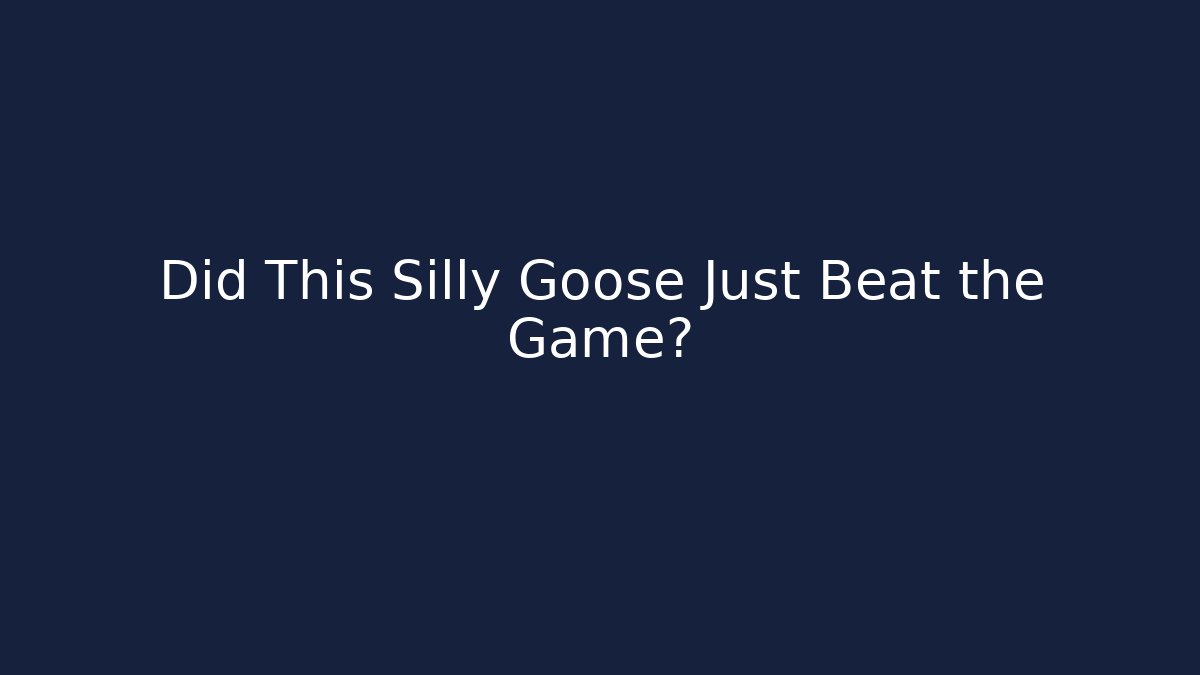 Did This Silly Goose Just Beat the Game? - Andrea Zevedo