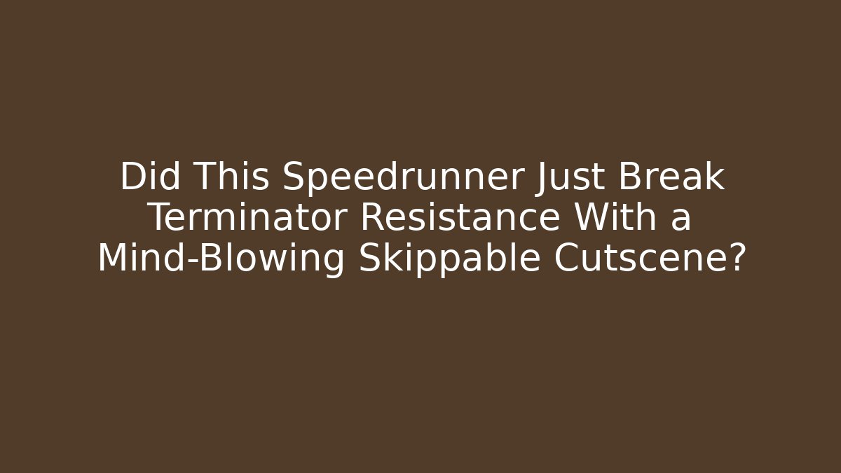 Did This Speedrunner Just Break Terminator Resistance With a Mind-Blowing Skippable Cutscene?