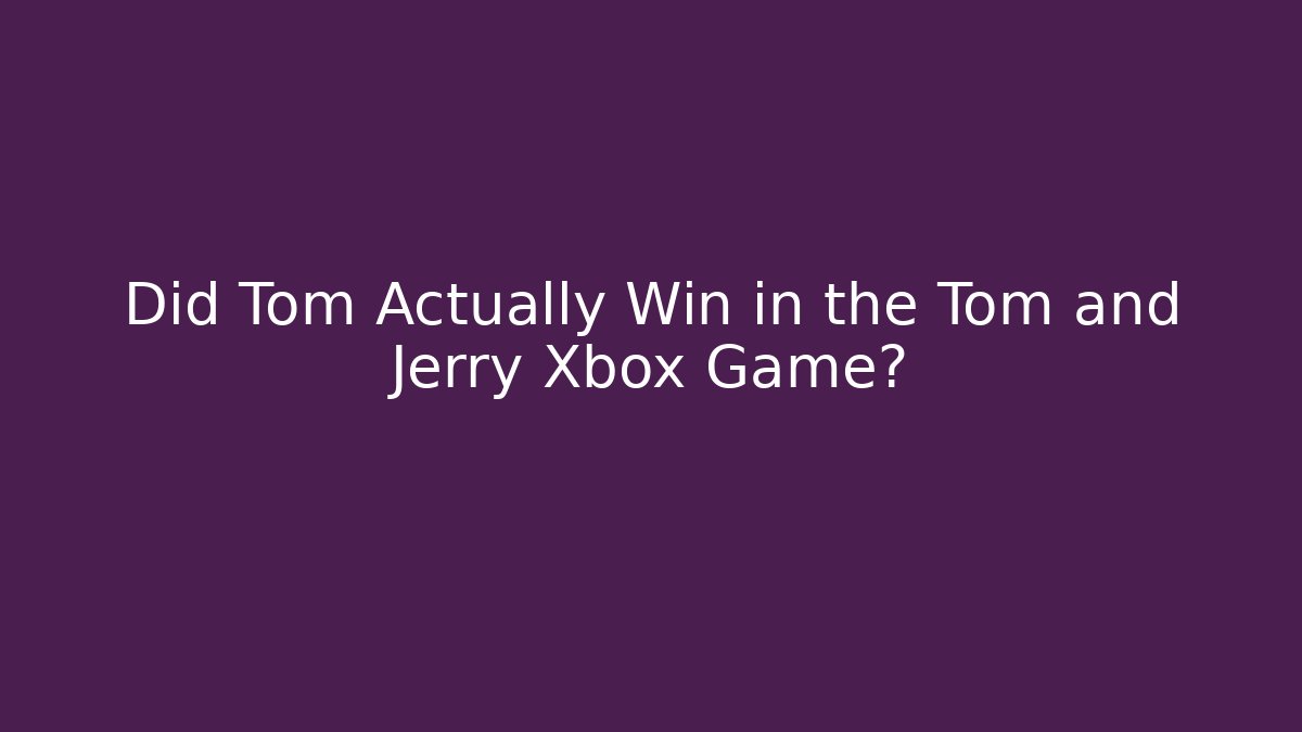 Did Tom Actually Win in the Tom and Jerry Xbox Game?