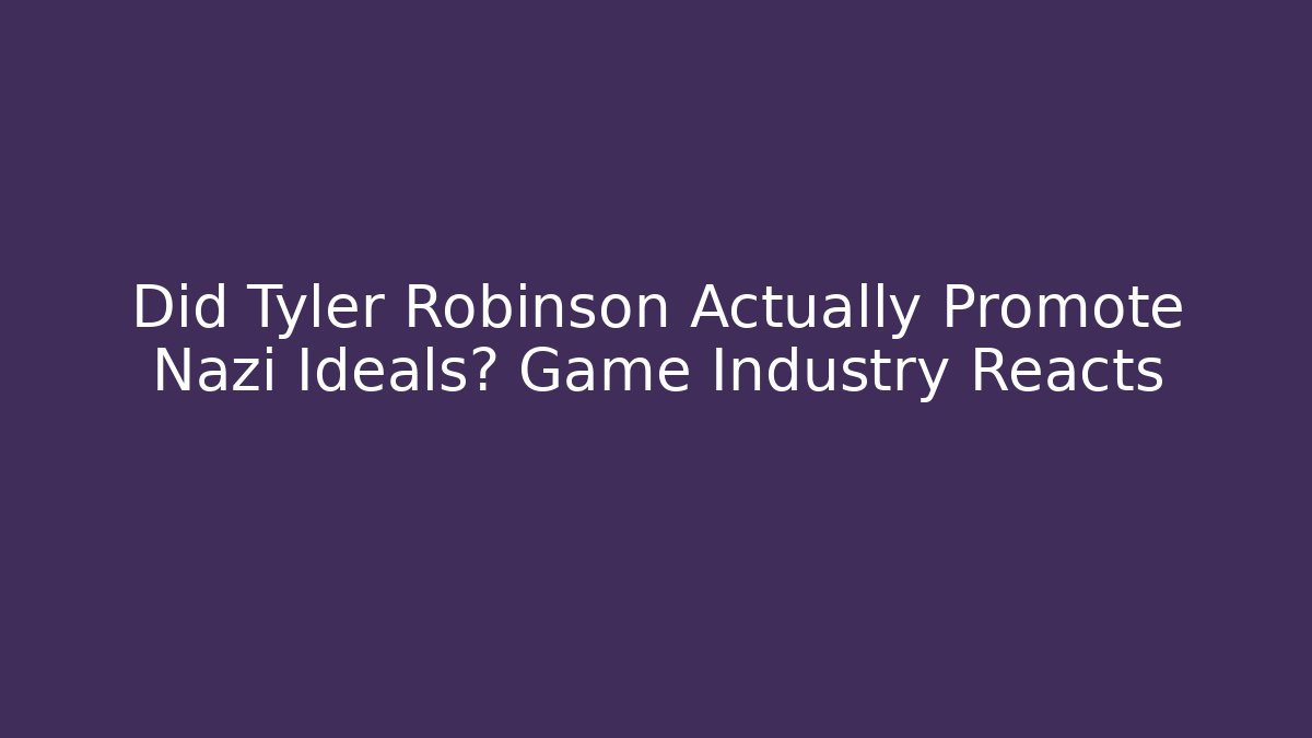 Did Tyler Robinson Actually Promote Nazi Ideals? Game Industry Reacts