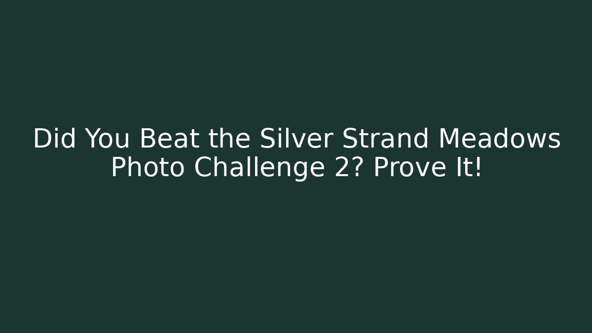 Did You Beat the Silver Strand Meadows Photo Challenge 2? Prove It!