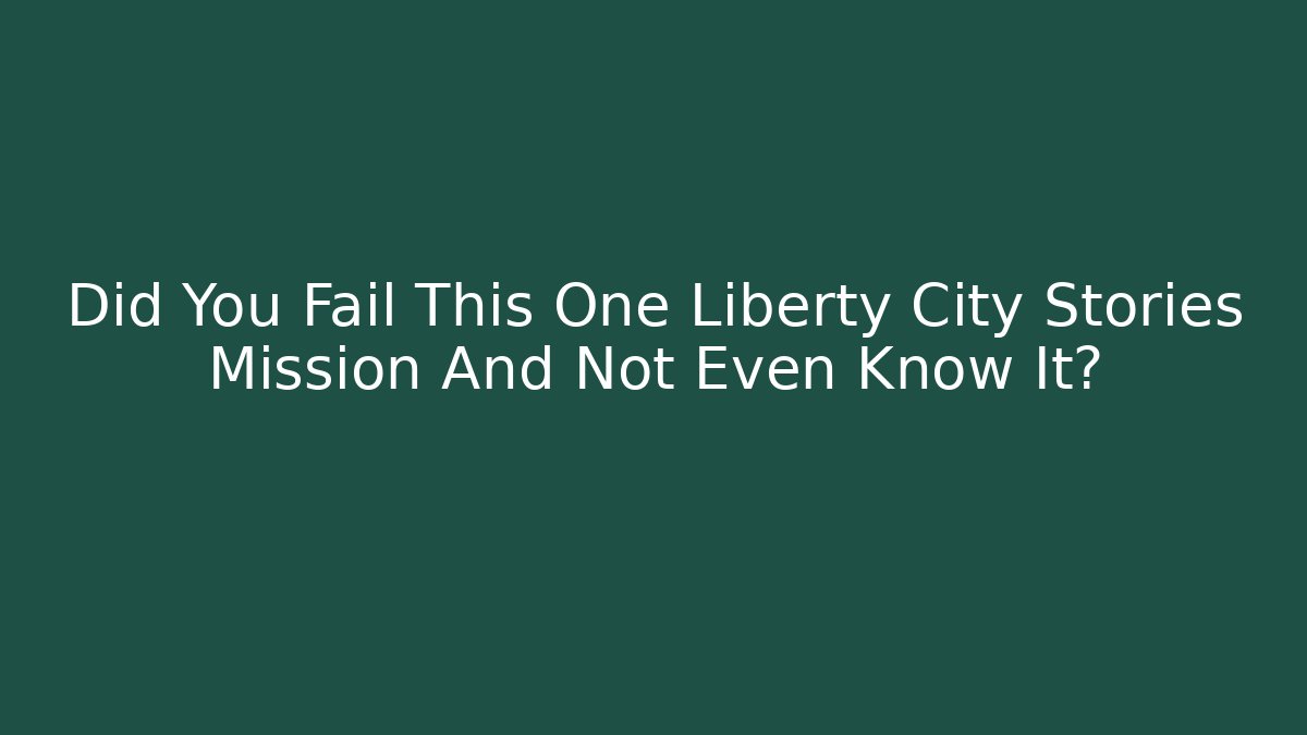 Did You Fail This One Liberty City Stories Mission And Not Even Know It?