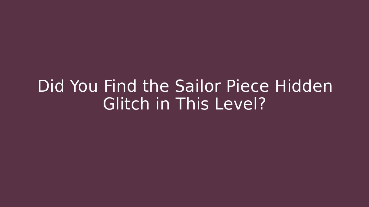 Did You Find the Sailor Piece Hidden Glitch in This Level?