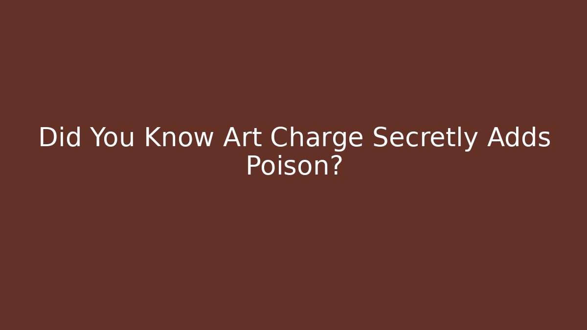 Did You Know Art Charge Secretly Adds Poison?