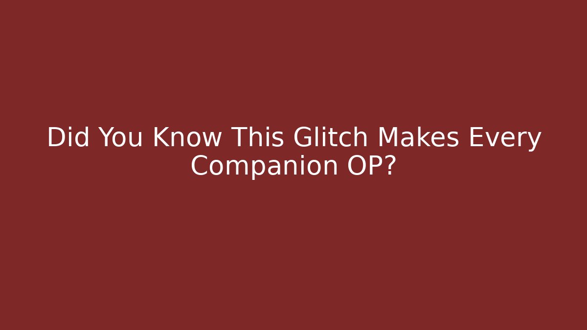 Did You Know This Glitch Makes Every Companion OP?