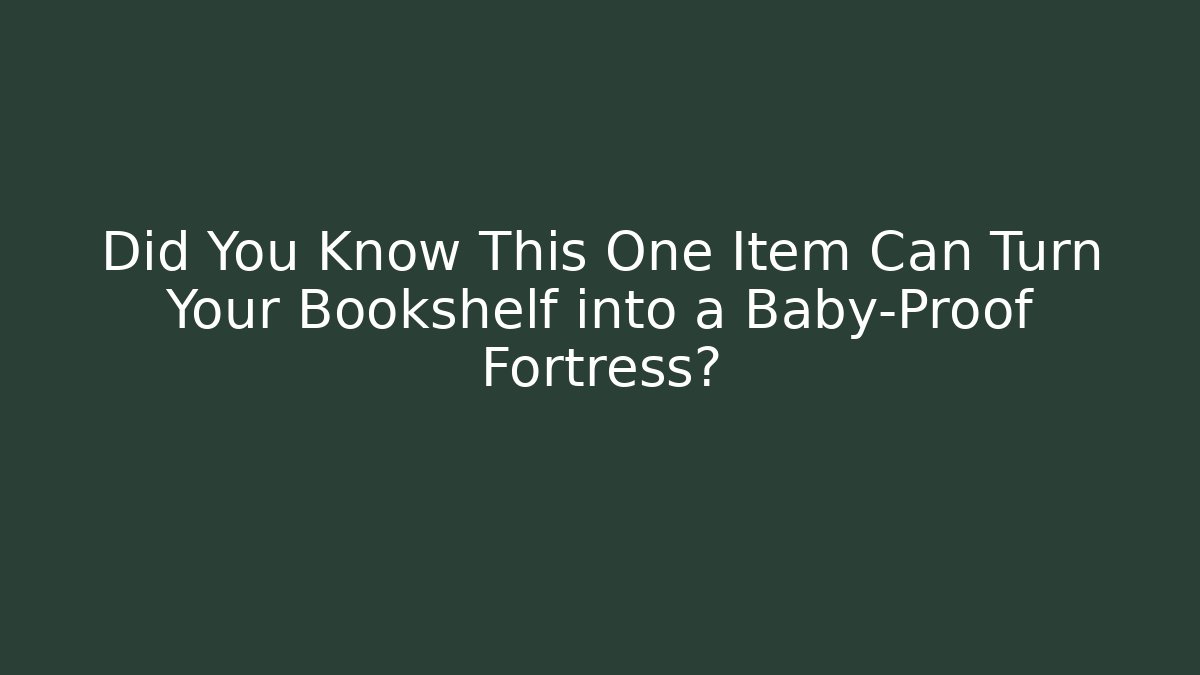 Did You Know This One Item Can Turn Your Bookshelf into a Baby-Proof Fortress? - Andrea Zevedo